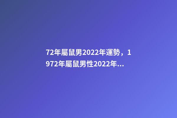 72年屬鼠男2022年運勢，1972年屬鼠男性2022年運勢 72年屬鼠人2022年運勢怎么樣-第1張-觀點-玄機派